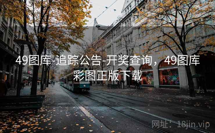 49图库-追踪公告-开奖查询，49图库彩图正版下载